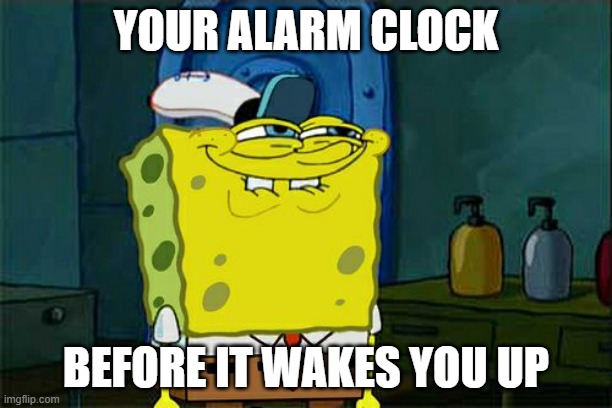 Don't You Squidward | YOUR ALARM CLOCK; BEFORE IT WAKES YOU UP | image tagged in memes,don't you squidward | made w/ Imgflip meme maker