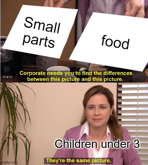 Pretty sure this already a meme | Small parts; food; Children under 3 | image tagged in memes,they're the same picture | made w/ Imgflip meme maker