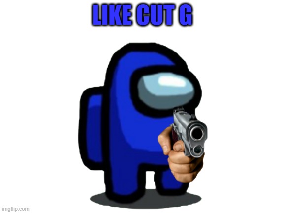 just this | LIKE CUT G | image tagged in among us | made w/ Imgflip meme maker