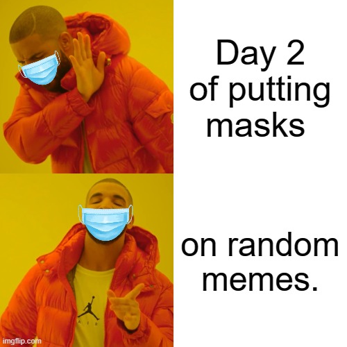 Day 2. | Day 2 of putting masks; on random memes. | image tagged in memes,drake hotline bling | made w/ Imgflip meme maker