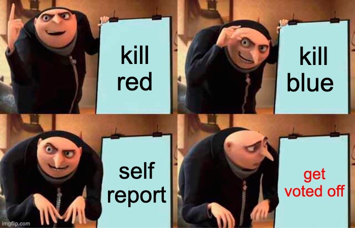 Gru's Plan | kill red; kill blue; self report; get voted off | image tagged in memes,gru's plan | made w/ Imgflip meme maker