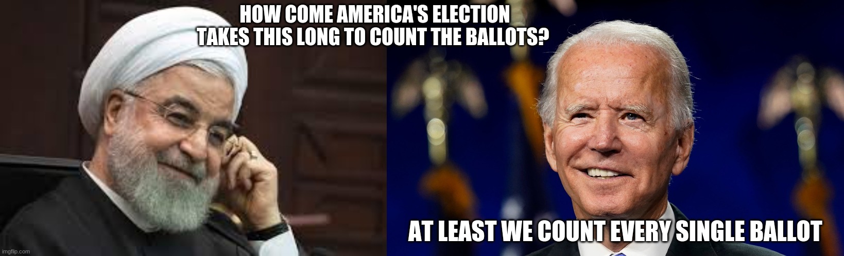 Election | HOW COME AMERICA'S ELECTION TAKES THIS LONG TO COUNT THE BALLOTS? AT LEAST WE COUNT EVERY SINGLE BALLOT | image tagged in election 2020 | made w/ Imgflip meme maker