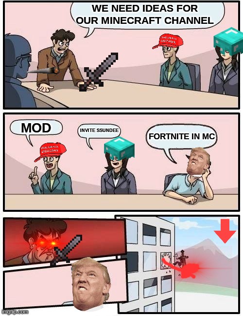 no...FORTNITE!!!! | WE NEED IDEAS FOR OUR MINECRAFT CHANNEL; MOD; INVITE SSUNDEE; FORTNITE IN MC | image tagged in memes,boardroom meeting suggestion | made w/ Imgflip meme maker