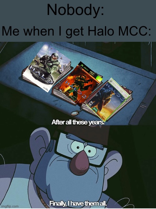 Idk if this is made before. Sub to IcDragonPlayz # | Nobody:; Me when I get Halo MCC: | image tagged in finally i have them all | made w/ Imgflip meme maker