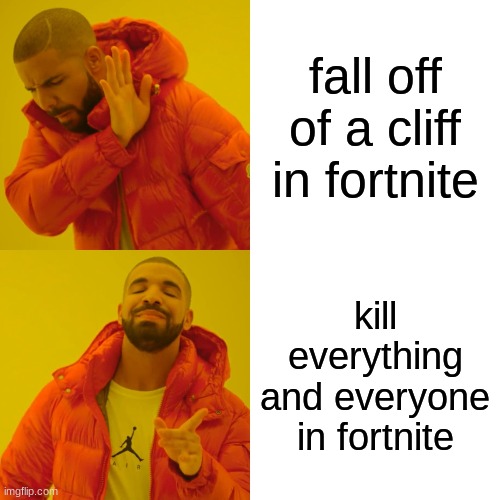 Drake Hotline Bling Meme | fall off of a cliff in fortnite; kill everything and everyone in fortnite | image tagged in memes,drake hotline bling | made w/ Imgflip meme maker