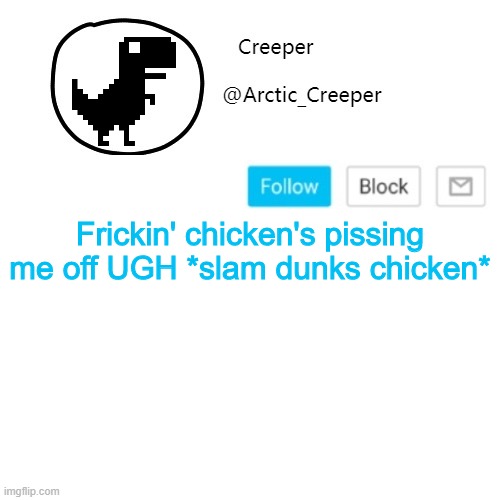 Creeper's announcement thing | Frickin' chicken's pissing me off UGH *slam dunks chicken* | image tagged in creeper's announcement thing | made w/ Imgflip meme maker
