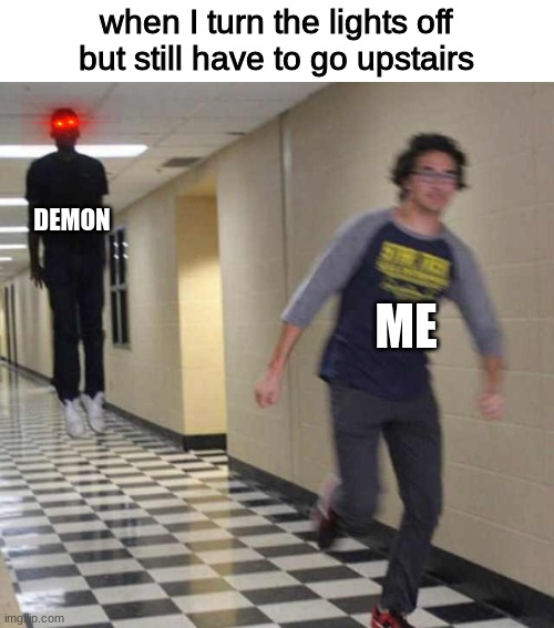 run, run very fast |  when I turn the lights off but still have to go upstairs; DEMON; ME | image tagged in floating boy chasing running boy | made w/ Imgflip meme maker