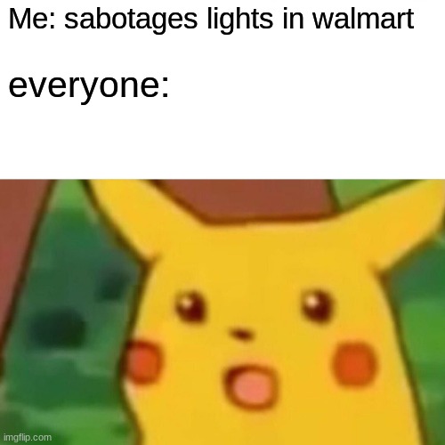 irl among us | Me: sabotages lights in walmart; everyone: | image tagged in memes,surprised pikachu,among us | made w/ Imgflip meme maker