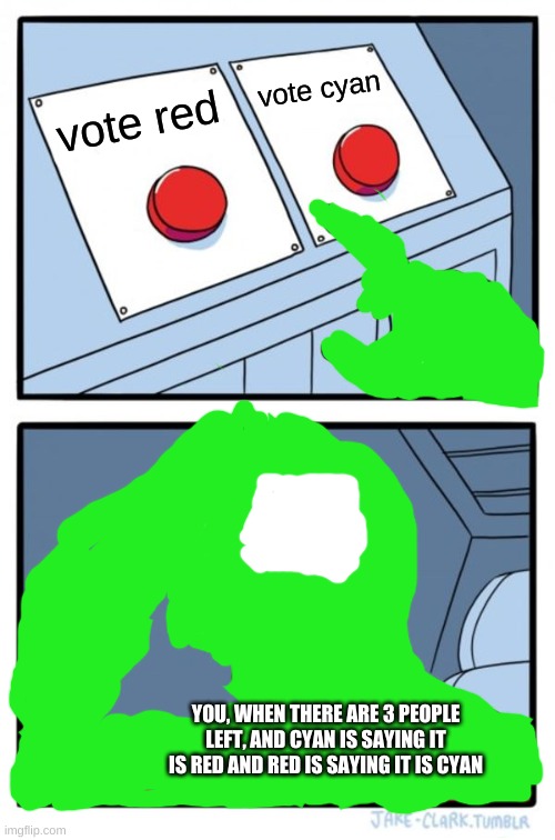 it always happends | vote cyan; vote red; YOU, WHEN THERE ARE 3 PEOPLE LEFT, AND CYAN IS SAYING IT IS RED AND RED IS SAYING IT IS CYAN | image tagged in memes,two buttons,among us | made w/ Imgflip meme maker