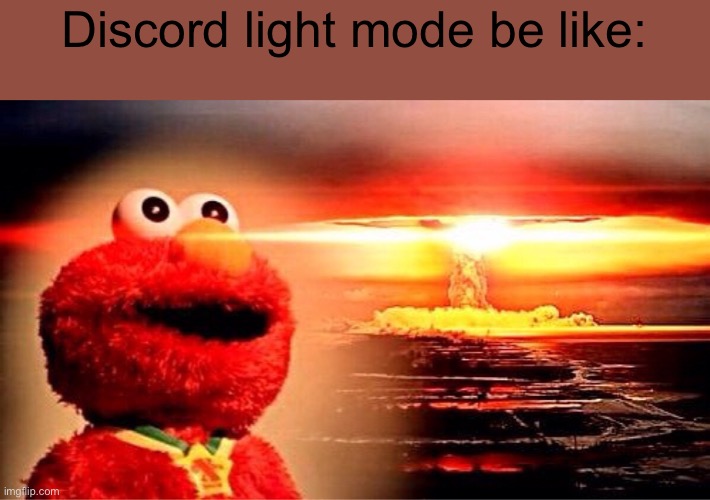 Discord light mode | Discord light mode be like: | image tagged in elmo nuclear explosion | made w/ Imgflip meme maker
