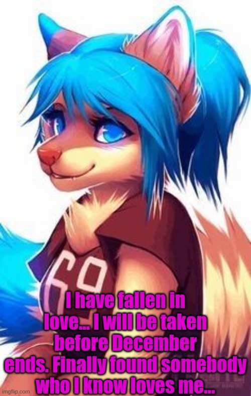 <3 | I have fallen in love... I will be taken before December ends. Finally found somebody who I know loves me... | made w/ Imgflip meme maker