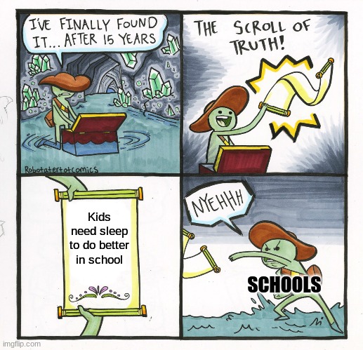 The Scroll Of Truth Meme | Kids need sleep to do better in school; SCHOOLS | image tagged in memes,the scroll of truth | made w/ Imgflip meme maker