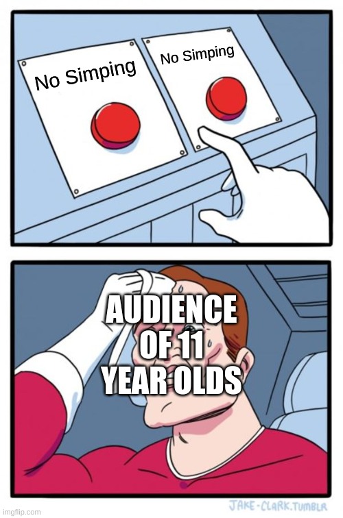 Two Buttons | No Simping; No Simping; AUDIENCE OF 11 YEAR OLDS | image tagged in memes,two buttons | made w/ Imgflip meme maker