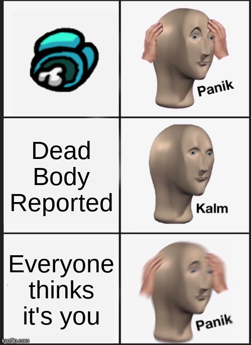 Panik Kalm Panik Meme | Dead Body Reported; Everyone thinks it's you | image tagged in memes,panik kalm panik | made w/ Imgflip meme maker