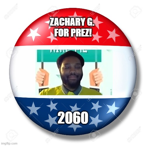 funnyfriend | ZACHARY G. 
FOR PREZ! 2060 | image tagged in blank for president | made w/ Imgflip meme maker