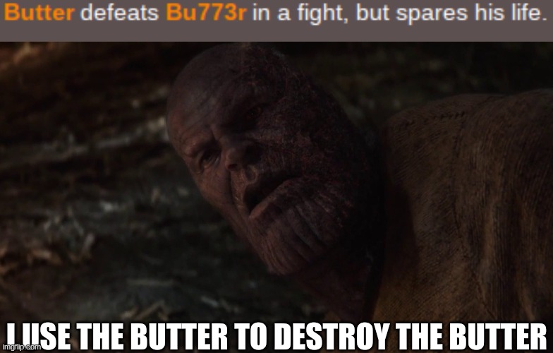 I hope im not spamming ._." | I USE THE BUTTER TO DESTROY THE BUTTER | image tagged in thanos i used the x to destroy the x | made w/ Imgflip meme maker