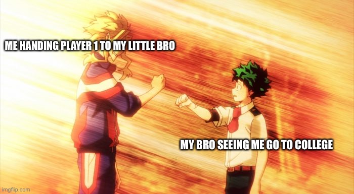 that day when i go to college | ME HANDING PLAYER 1 TO MY LITTLE BRO; MY BRO SEEING ME GO TO COLLEGE | image tagged in all might and deku | made w/ Imgflip meme maker