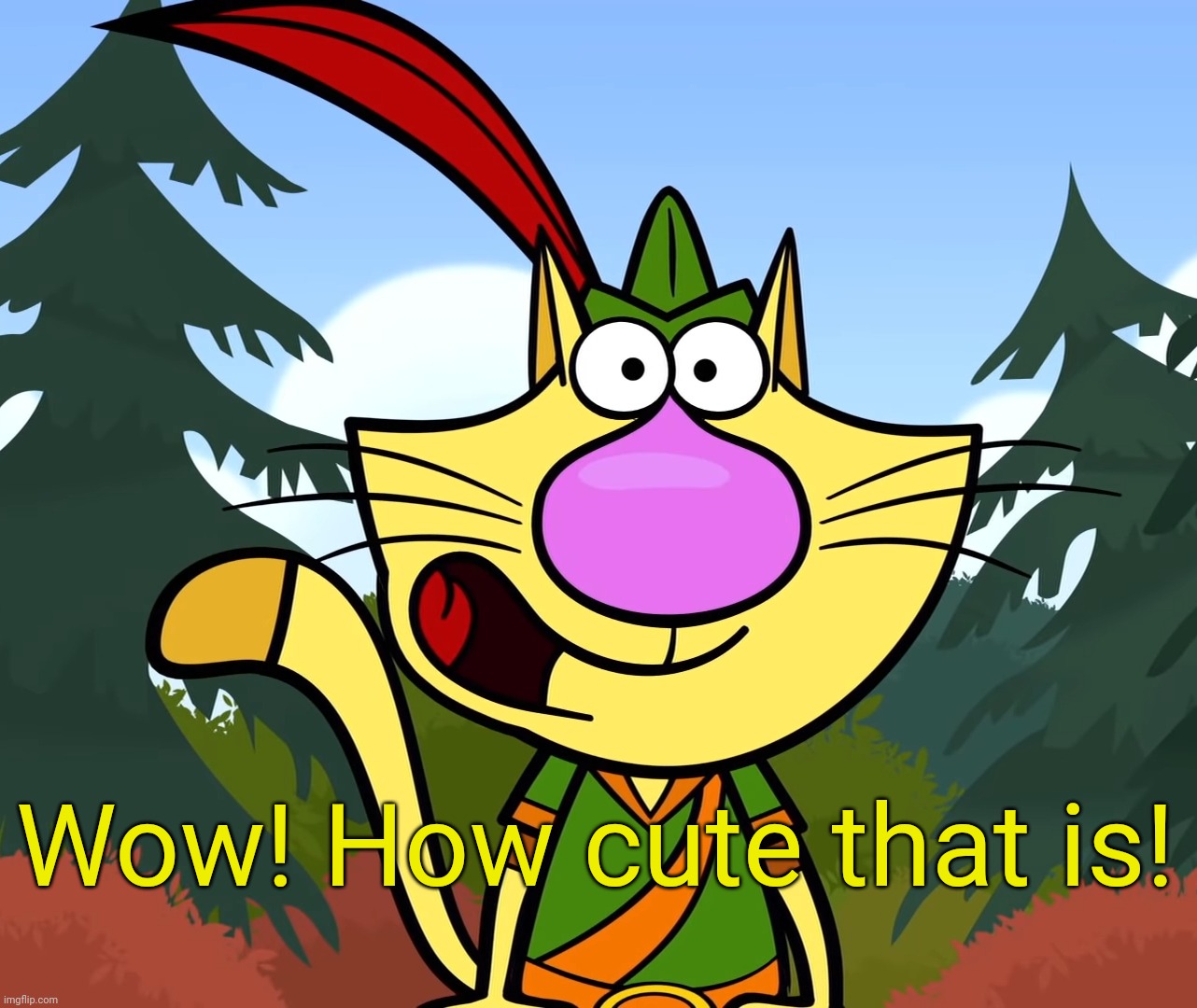 No Way!! (Nature Cat) | Wow! How cute that is! | image tagged in no way nature cat | made w/ Imgflip meme maker