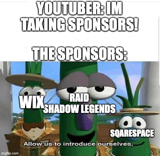 The Sponsors | YOUTUBER: IM TAKING SPONSORS! THE SPONSORS:; WIX; RAID SHADOW LEGENDS; SQARESPACE | image tagged in allow us to introduce ourselves | made w/ Imgflip meme maker