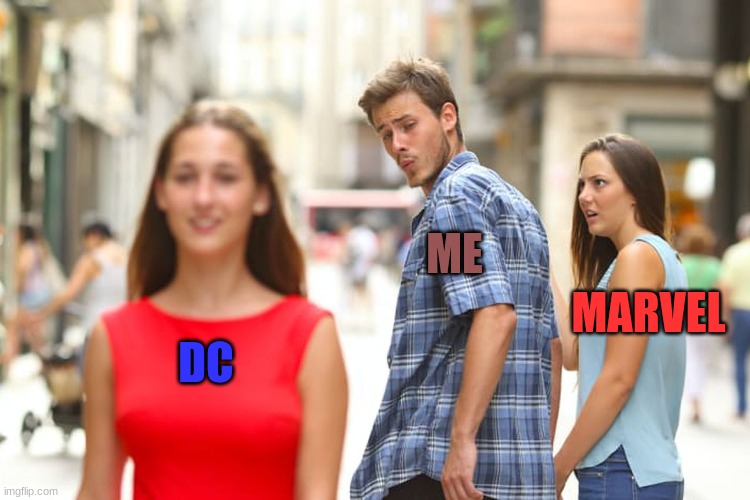 Distracted Boyfriend | ME; MARVEL; DC | image tagged in memes,distracted boyfriend | made w/ Imgflip meme maker