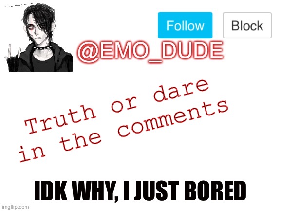 Emo_dude announcement template | Truth or dare in the comments; IDK WHY, I JUST BORED | image tagged in emo_dude announcement template | made w/ Imgflip meme maker