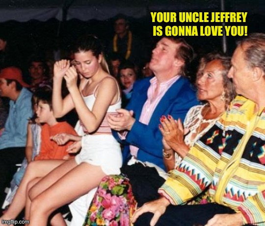 Donald Trump Ivanka lap dance | YOUR UNCLE JEFFREY 
IS GONNA LOVE YOU! | image tagged in donald trump ivanka lap dance | made w/ Imgflip meme maker