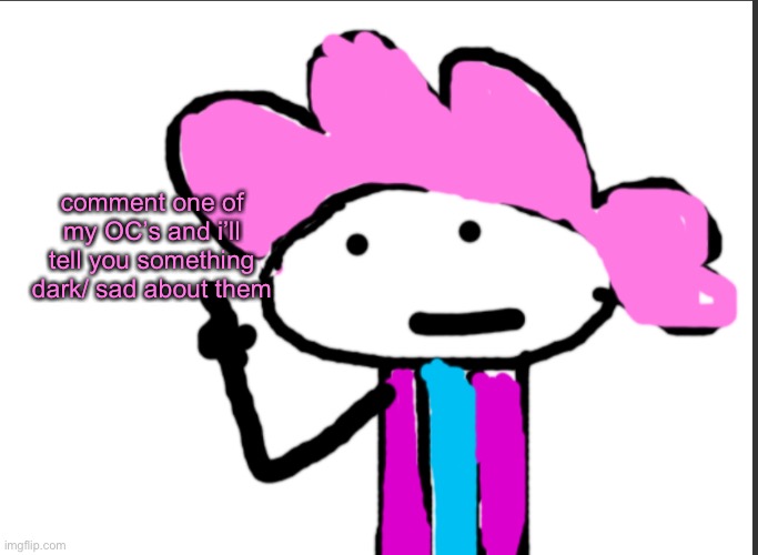 feel free to make theory’s about my OC’s btw | comment one of my OC’s and i’ll tell you something dark/ sad about them | image tagged in alwayzbread points at words | made w/ Imgflip meme maker