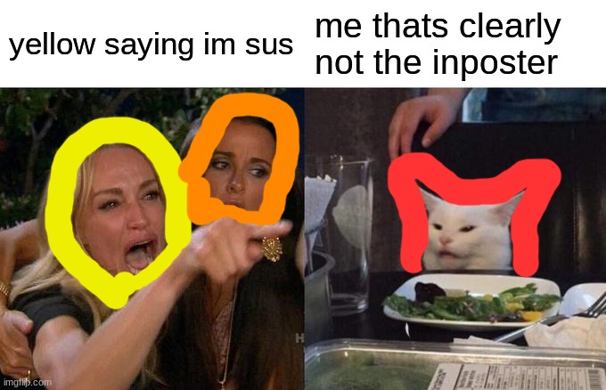 your sus | yellow saying im sus; me thats clearly not the inposter | image tagged in memes,woman yelling at cat,cat | made w/ Imgflip meme maker
