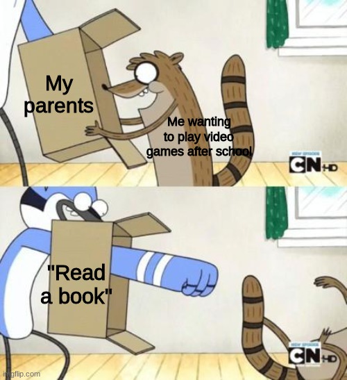 qwerty | My parents; Me wanting to play video games after school; "Read a book" | image tagged in y,e,et | made w/ Imgflip meme maker