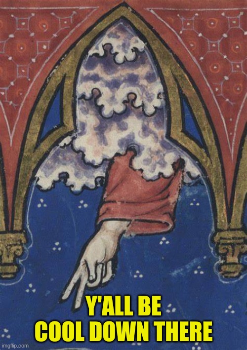 Deus Manus | Y'ALL BE COOL DOWN THERE | image tagged in god,deus manus,medieval,manuscript,art,history | made w/ Imgflip meme maker