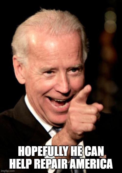 Just hoping not voting | HOPEFULLY HE CAN HELP REPAIR AMERICA | image tagged in memes,smilin biden | made w/ Imgflip meme maker