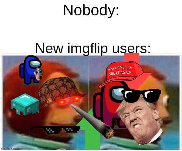 bruh | Nobody:; New imgflip users: | image tagged in memes,monkey puppet | made w/ Imgflip meme maker