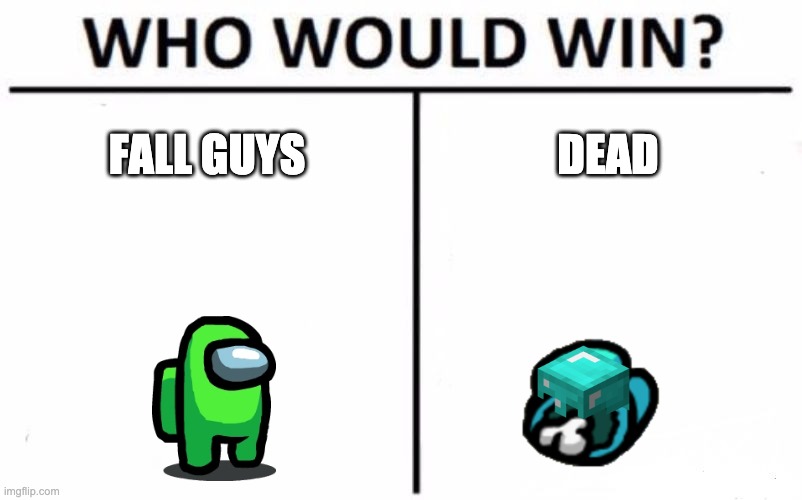 MY top 10 MEME | FALL GUYS; DEAD | image tagged in memes,who would win | made w/ Imgflip meme maker