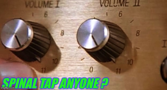 Spinal Tap These Amps go up to Eleven | SPINAL TAP ANYONE ? | image tagged in spinal tap these amps go up to eleven | made w/ Imgflip meme maker