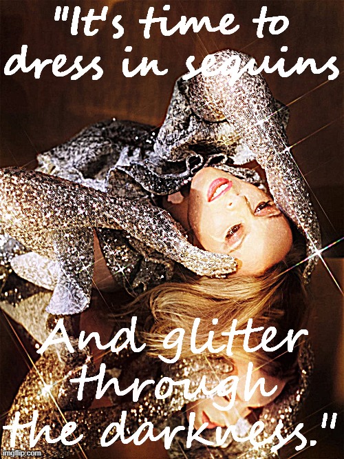 [Is this a political meme? Why, yes, I think it is] | "It's time to dress in sequins; And glitter through the darkness." | image tagged in kylie sequins,style,dress,2020,2020 sucks,darkness | made w/ Imgflip meme maker