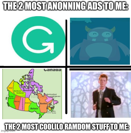 Canada,and Rick Rolls | THE 2 MOST ANONNING ADS TO ME:; THE 2 MOST COOLILO RAMDOM STUFF TO ME: | image tagged in memes,blank starter pack | made w/ Imgflip meme maker