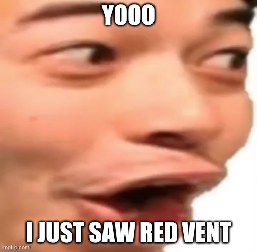 And i Got the Proof | YOOO; I JUST SAW RED VENT | image tagged in red,venters | made w/ Imgflip meme maker