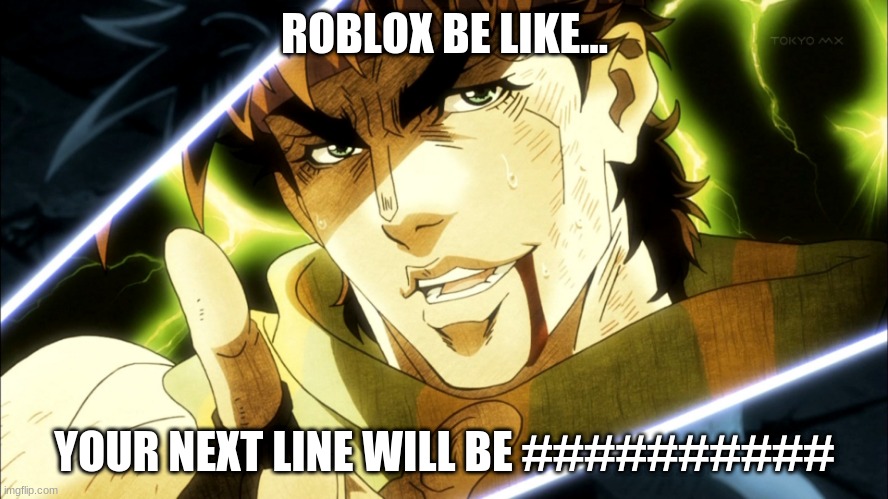 A random roblox meme | ROBLOX BE LIKE... YOUR NEXT LINE WILL BE ########## | image tagged in your next line is,roblox,memes,unnecessary tags | made w/ Imgflip meme maker