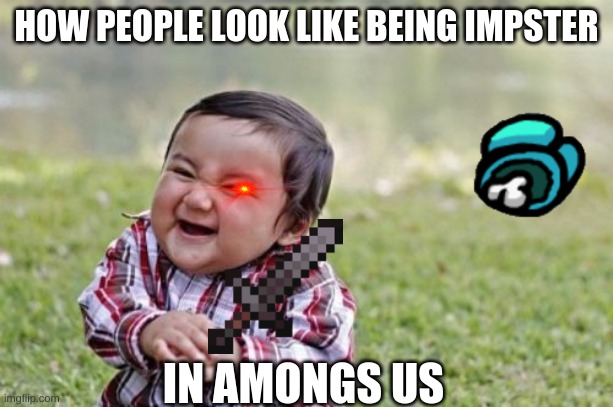 Evil Toddler Meme | HOW PEOPLE LOOK LIKE BEING IMPSTER; IN AMONGS US | image tagged in memes,evil toddler | made w/ Imgflip meme maker