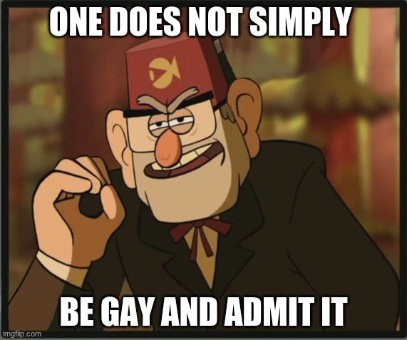 One Does Not Simply: Gravity Falls Version | ONE DOES NOT SIMPLY; BE GAY AND ADMIT IT | image tagged in one does not simply gravity falls version | made w/ Imgflip meme maker