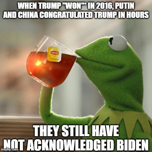 But That's None Of My Business | WHEN TRUMP "WON"* IN 2016, PUTIN AND CHINA CONGRATULATED TRUMP IN HOURS; THEY STILL HAVE NOT ACKNOWLEDGED BIDEN | image tagged in memes,but that's none of my business,politics,corruption,donald trump is an idiot,maga | made w/ Imgflip meme maker