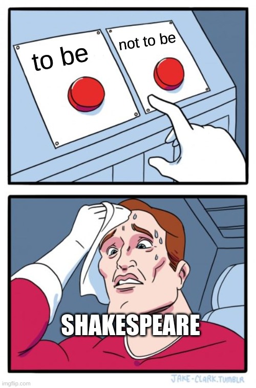 to be or not to be | not to be; to be; SHAKESPEARE | image tagged in memes,two buttons | made w/ Imgflip meme maker