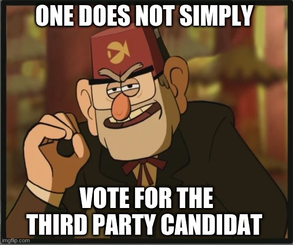 One Does Not Simply: Gravity Falls Version | ONE DOES NOT SIMPLY; VOTE FOR THE THIRD PARTY CANDIDAT | image tagged in one does not simply gravity falls version | made w/ Imgflip meme maker