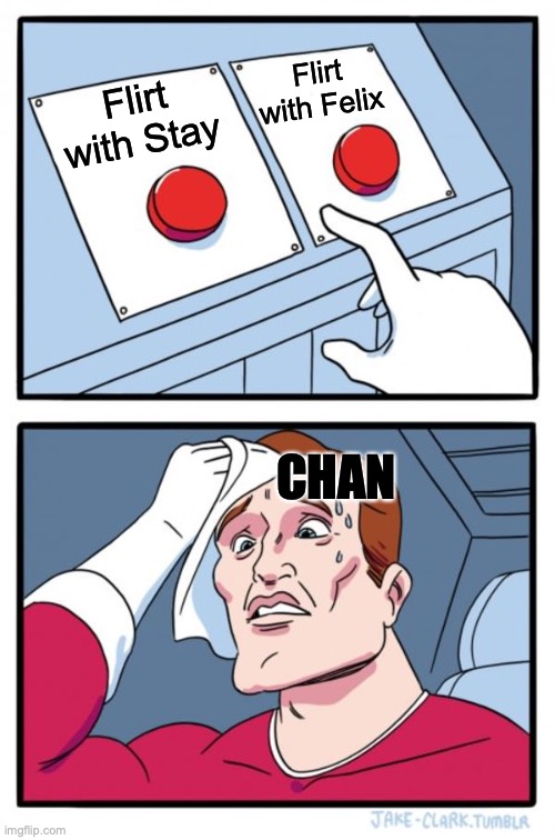 Stray Kids | Flirt with Felix; Flirt with Stay; CHAN | image tagged in memes,two buttons | made w/ Imgflip meme maker