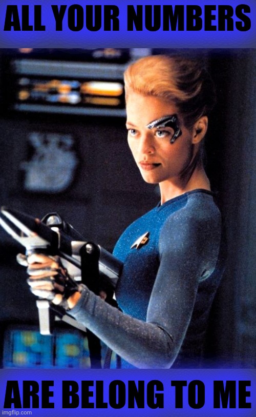 Seven of Nine | ALL YOUR NUMBERS ARE BELONG TO ME | image tagged in seven of nine | made w/ Imgflip meme maker