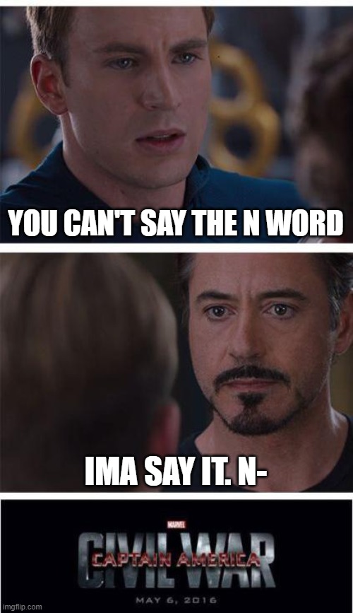 Marvel Civil War 1 Meme | YOU CAN'T SAY THE N WORD; IMA SAY IT. N- | image tagged in memes,marvel civil war 1 | made w/ Imgflip meme maker