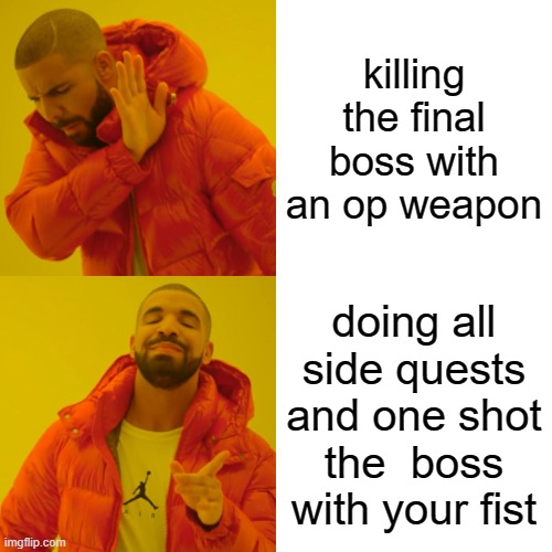 Drake Hotline Bling | killing the final boss with an op weapon; doing all side quests and one shot the  boss with your fist | image tagged in memes,drake hotline bling | made w/ Imgflip meme maker