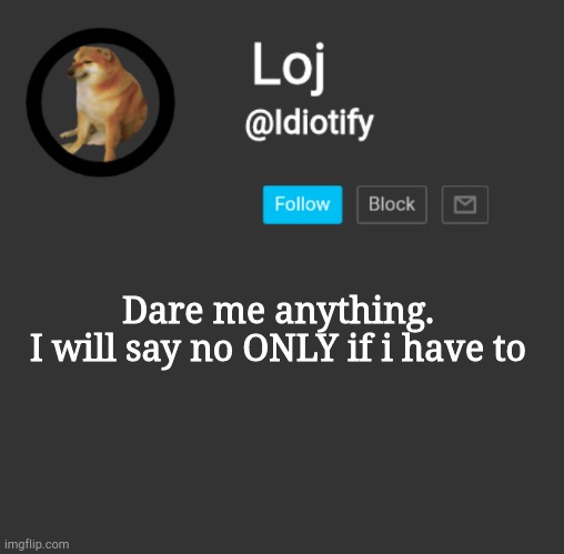 Idiotify announcement dark mode | Dare me anything.
I will say no ONLY if i have to | image tagged in idiotify announcement dark mode | made w/ Imgflip meme maker
