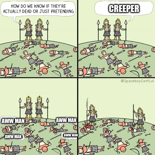 How do we know if they're actually dead or just pretending |  CREEPER; AWW MAN; AWW MAN; AWW MAN; AWW MAN | image tagged in how do we know if they're actually dead or just pretending | made w/ Imgflip meme maker
