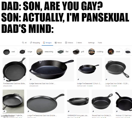[Insert Pansexual Joke Here] | DAD: SON, ARE YOU GAY?
SON: ACTUALLY, I'M PANSEXUAL
DAD'S MIND: | image tagged in pansexual,lgbt,lgbtq,pan,dad joke | made w/ Imgflip meme maker